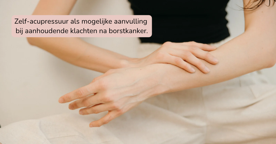 Zelf-acupressuur als mogelijke aanvulling bij aanhoudende klachten na borstkanker.
